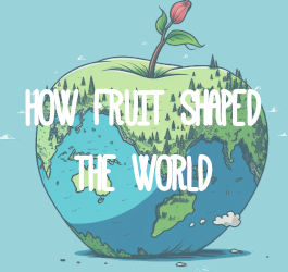 The Fruitful Impact: How Fruits Reshaped History